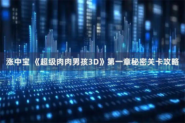 涨中宝 《超级肉肉男孩3D》第一章秘密关卡攻略